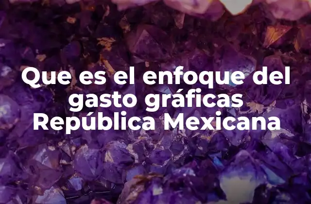 Que es el Enfoque Del Gasto Gráficas República Mexicana