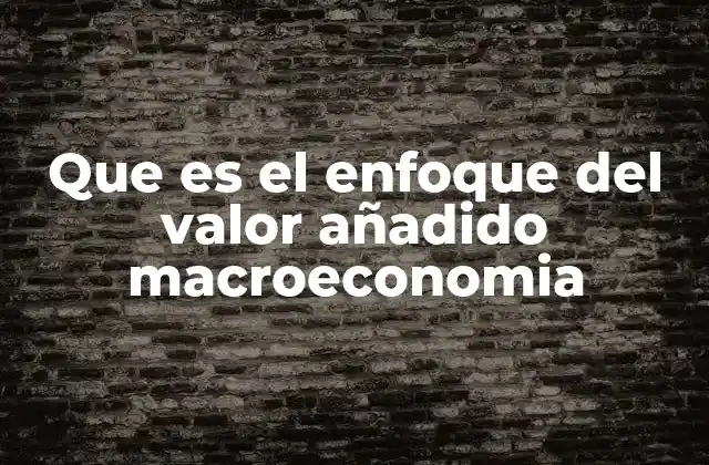 Que es el Enfoque Del Valor Añadido Macroeconomia