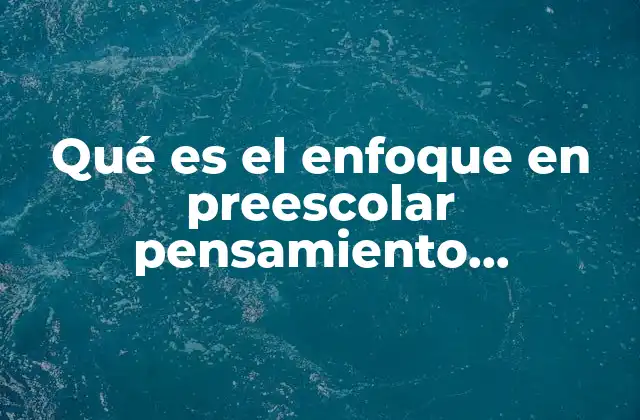 Qué es el Enfoque en Preescolar Pensamiento Matemático