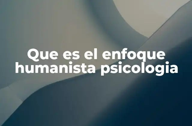 Que es el Enfoque Humanista Psicologia