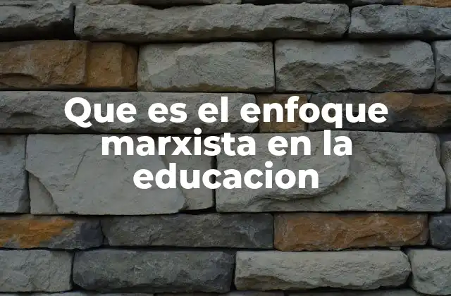 Que es el Enfoque Marxista en la Educacion 2 Educación como herramienta de transformación social