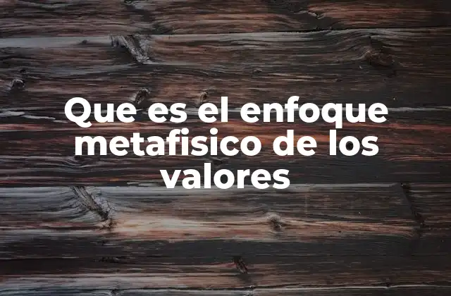 Que es el Enfoque Metafisico de los Valores