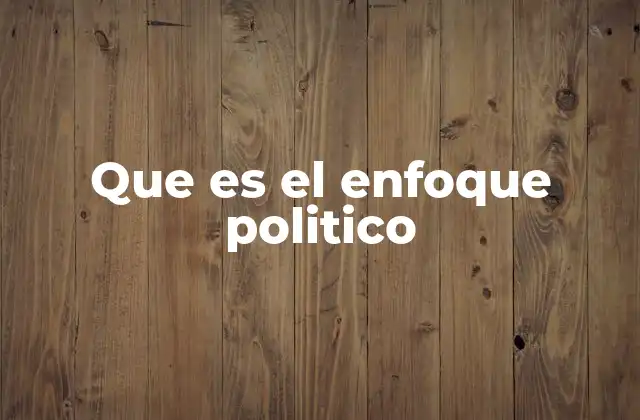 Que es el Enfoque Politico