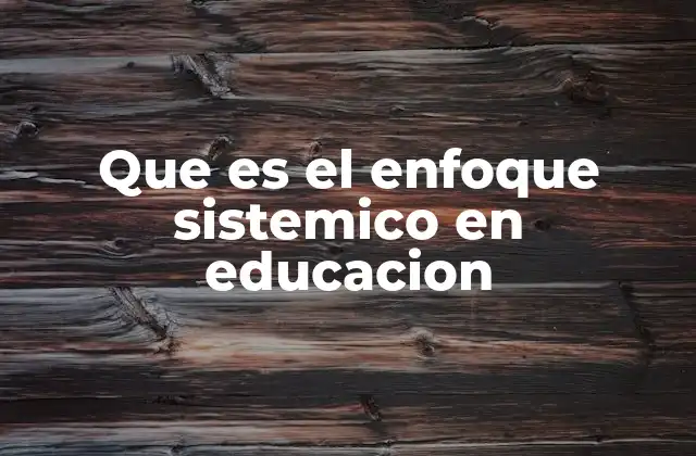 Que es el Enfoque Sistemico en Educacion 2 La importancia de ver la educación desde una perspectiva sistémica