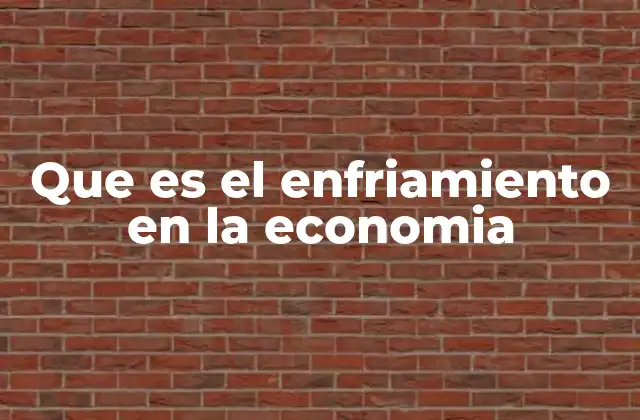 Que es el Enfriamiento en la Economia