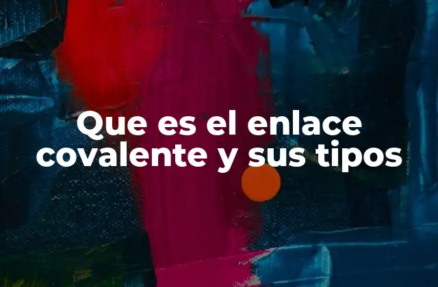 Formación y características del enlace covalente