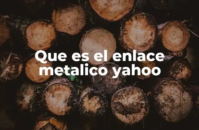 Que es el Enlace Metalico Yahoo