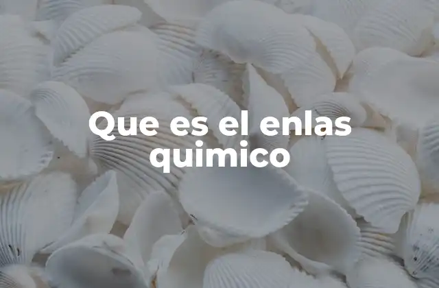Que es el Enlas Quimico