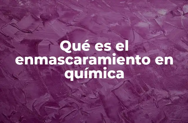 Qué es el Enmascaramiento en Química