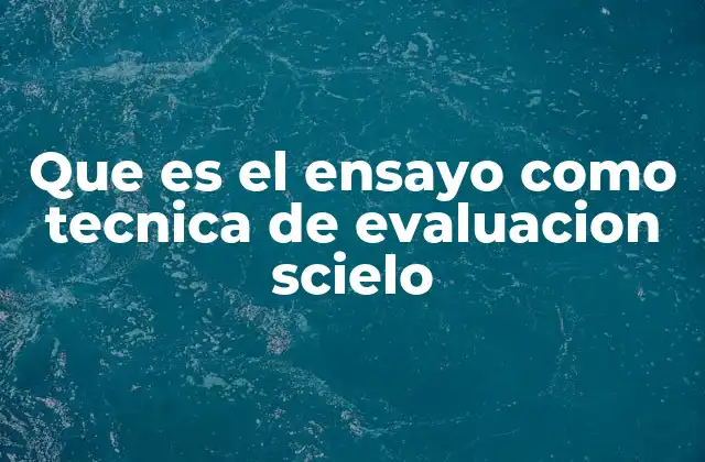 Que es el Ensayo como Tecnica de Evaluacion Scielo
