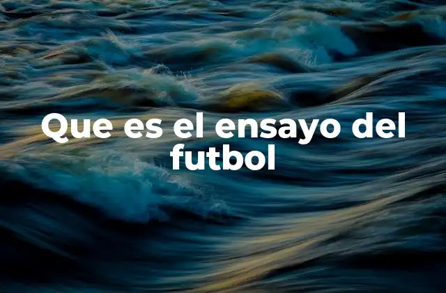 Que es el Ensayo Del Futbol