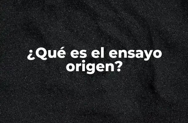 ¿qué es el Ensayo Origen?