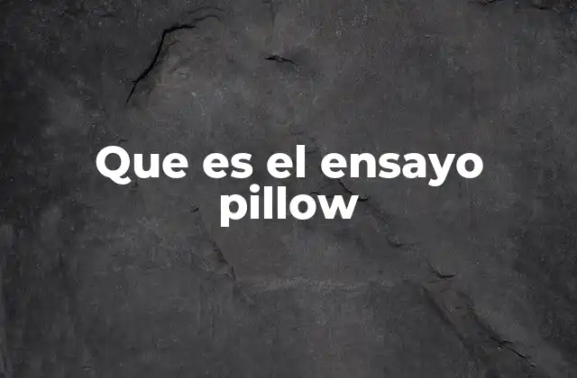 Que es el Ensayo Pillow