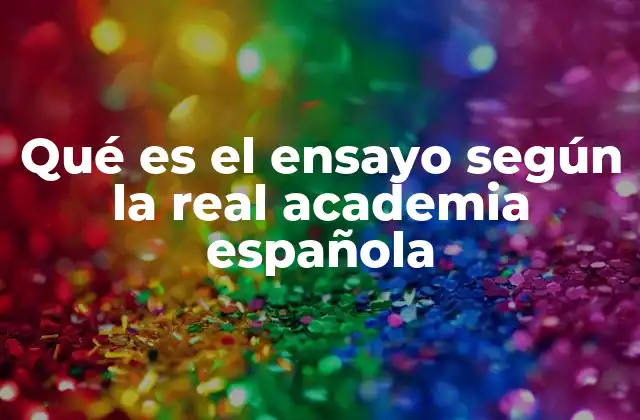 Qué es el Ensayo según la Real Academia Española 2 El ensayo como expresión de pensamiento crítico