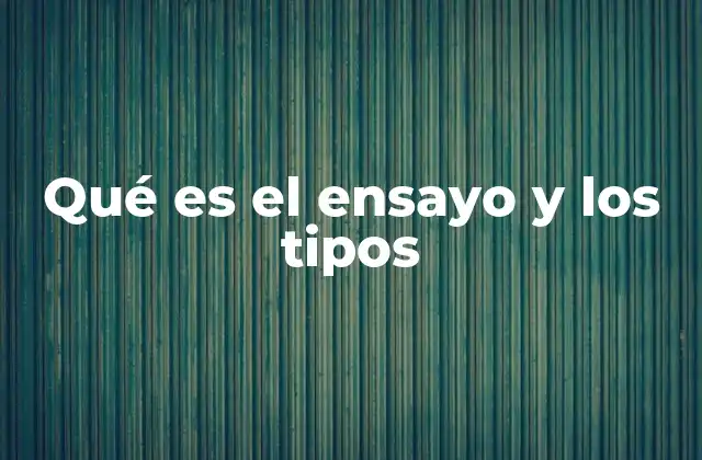Qué es el Ensayo y los Tipos