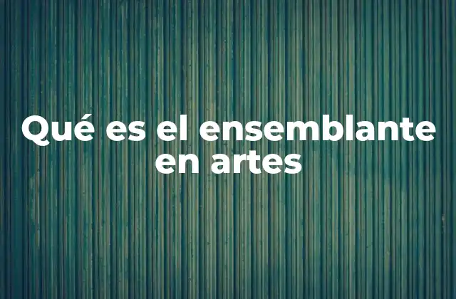 Qué es el Ensemblante en Artes