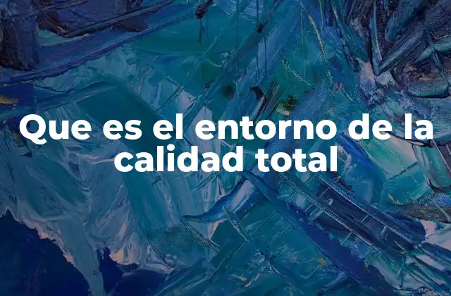 Que es el Entorno de la Calidad Total