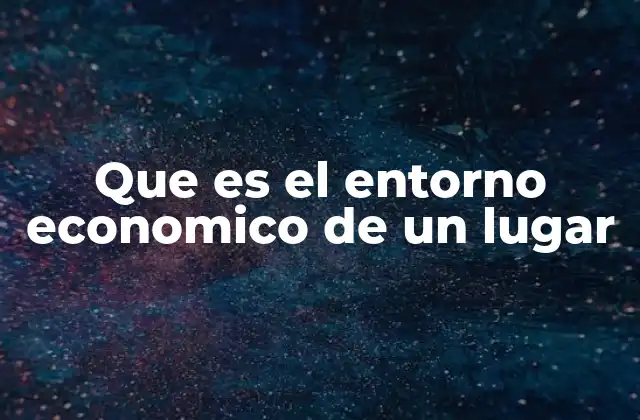 Factores que definen el entorno económico de una región