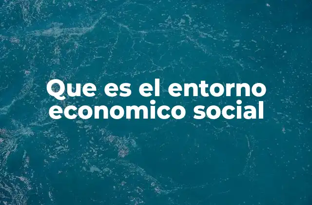 Que es el Entorno Economico Social