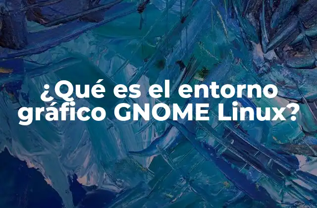 ¿qué es el Entorno Gráfico Gnome Linux?