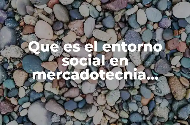 Que es el Entorno Social en Mercadotecnia Internacional
