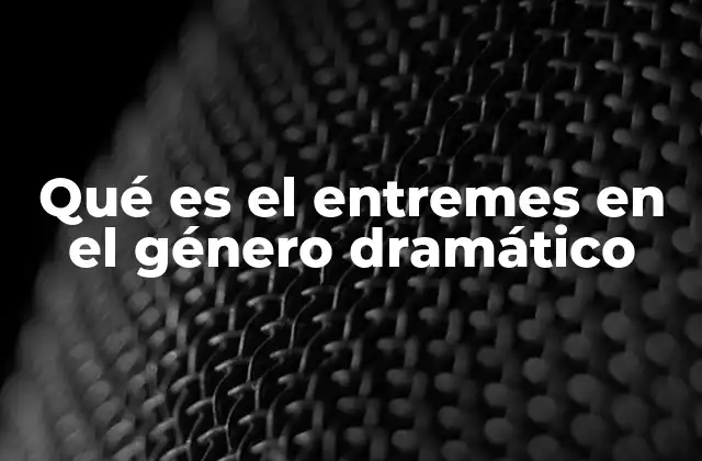 Qué es el Entremes en el Género Dramático