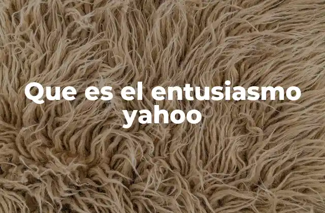 Que es el Entusiasmo Yahoo