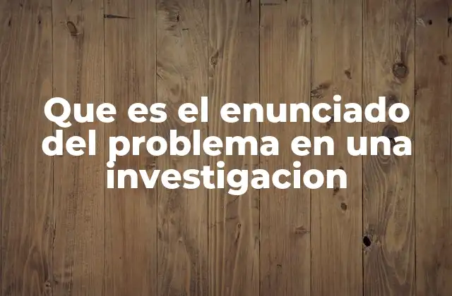 Que es el Enunciado Del Problema en una Investigacion