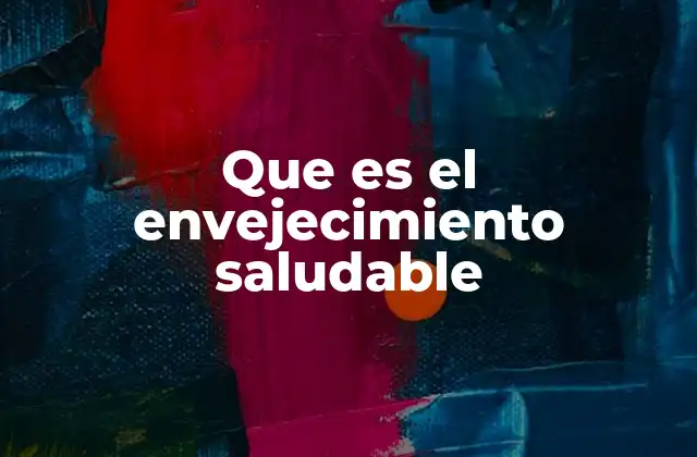 Que es el Envejecimiento Saludable