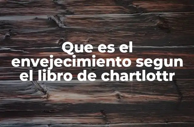Que es el Envejecimiento Segun el Libro de Chartlottr
