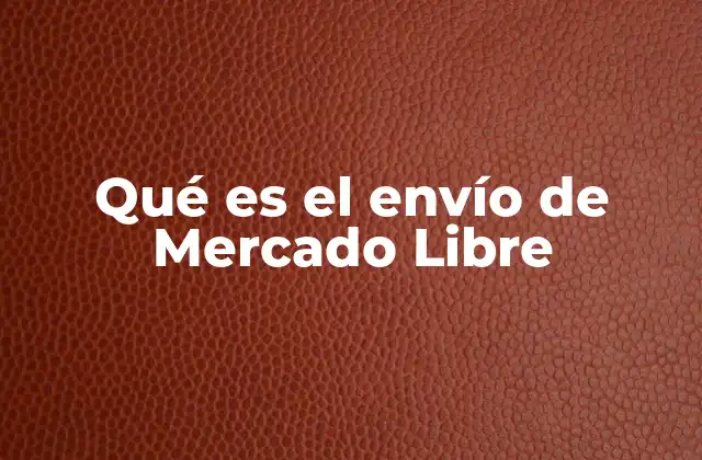 Qué es el Envío de Mercado Libre