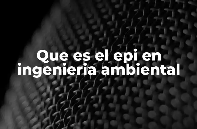 Que es el Epi en Ingenieria Ambiental