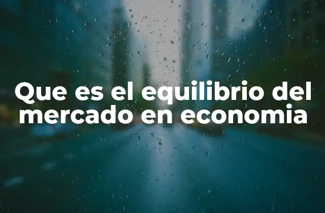 Que es el Equilibrio Del Mercado en Economia