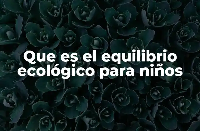 Que es el Equilibrio Ecológico para Niños