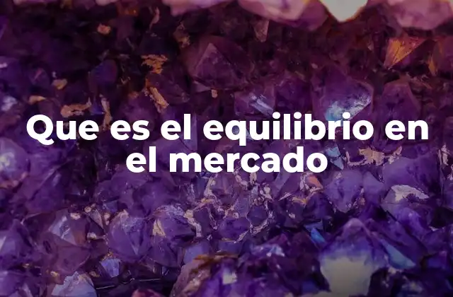 Que es el Equilibrio en el Mercado