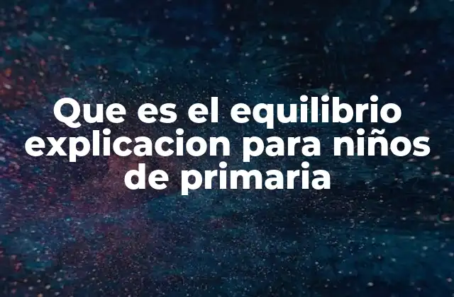Que es el Equilibrio Explicacion para Niños de Primaria