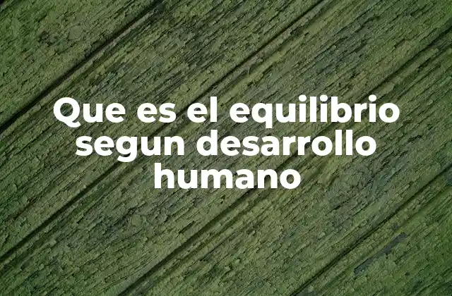 Que es el Equilibrio Segun Desarrollo Humano 2 La importancia del equilibrio en la vida individual y colectiva