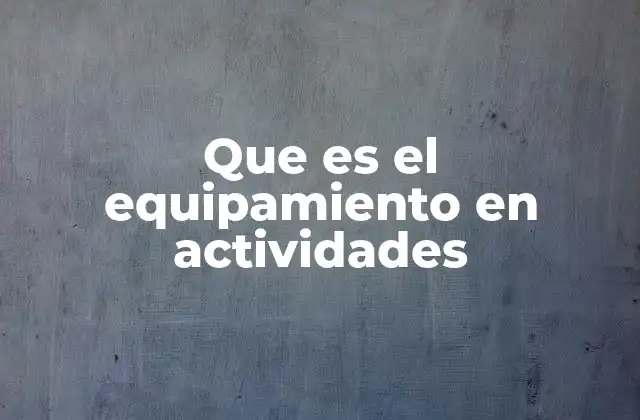 Que es el Equipamiento en Actividades