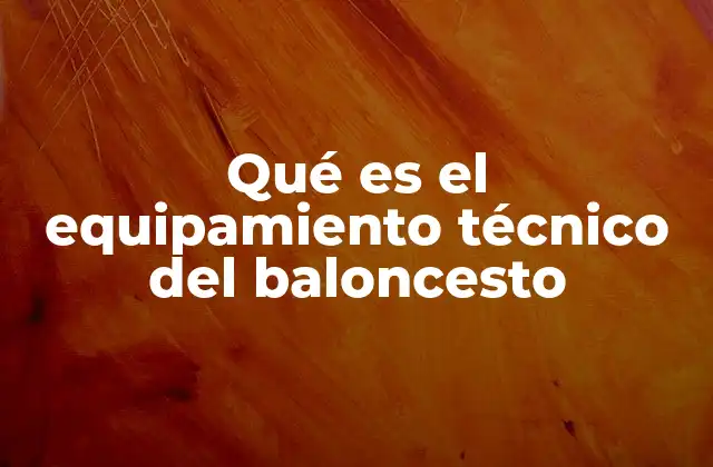 Qué es el Equipamiento Técnico Del Baloncesto 2 Componentes esenciales del equipamiento técnico