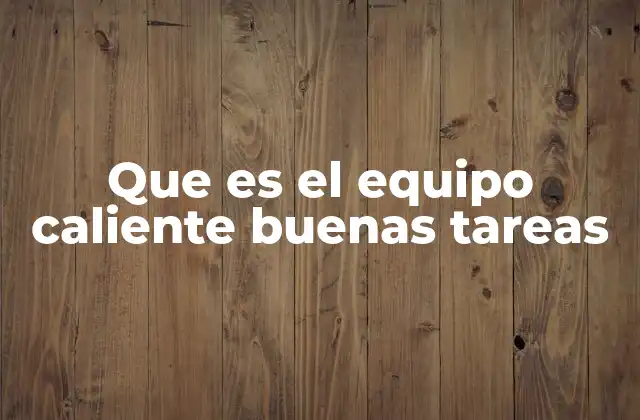Que es el Equipo Caliente Buenas Tareas
