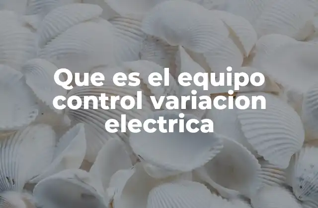 Que es el Equipo Control Variacion Electrica