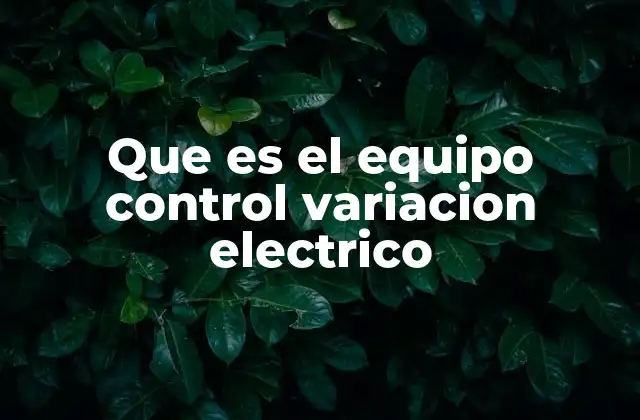 Que es el Equipo Control Variacion Electrico