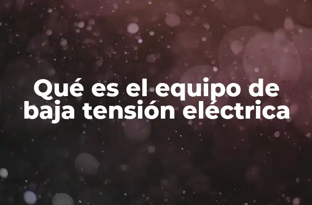 Qué es el Equipo de Baja Tensión Eléctrica