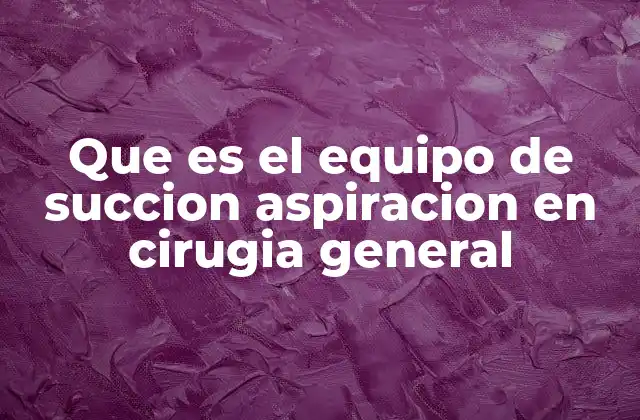 Que es el Equipo de Succion Aspiracion en Cirugia General