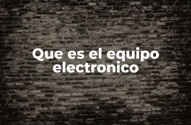 Que es el Equipo Electronico
