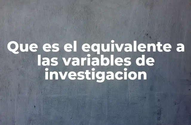 Que es el Equivalente a las Variables de Investigacion