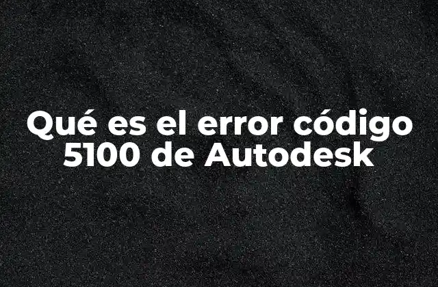 Qué es el Error Código 5100 de Autodesk