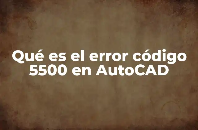 Qué es el Error Código 5500 en Autocad