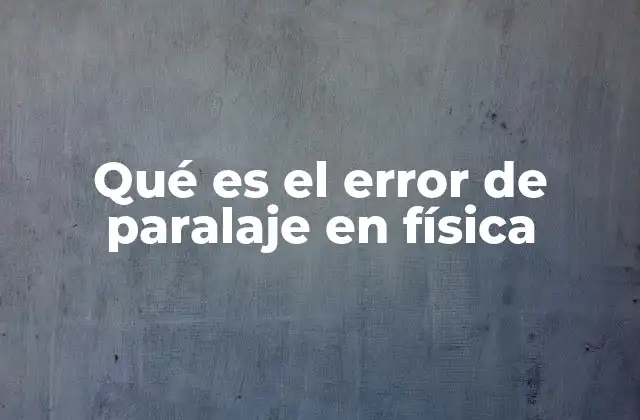 Qué es el Error de Paralaje en Física
