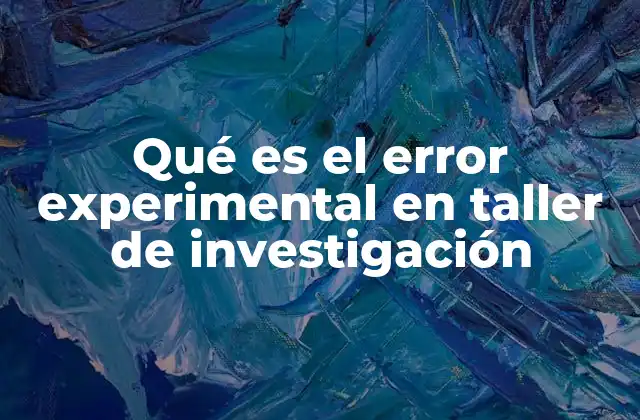 Qué es el Error Experimental en Taller de Investigación